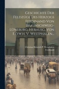 bokomslag Geschichte Der Feldzge Des Herzogs Ferdinand Von Braunschweig-lneburg, Herausg. Von F.o.w.h. V. Westphalen...