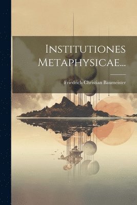 Institutiones Metaphysicae... 1