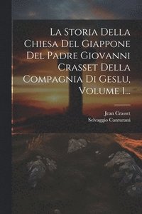 bokomslag La Storia Della Chiesa Del Giappone Del Padre Giovanni Crasset Della Compagnia Di Geslu, Volume 1...