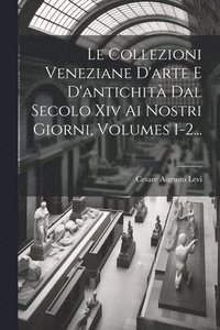 bokomslag Le Collezioni Veneziane D'arte E D'antichit Dal Secolo Xiv Ai Nostri Giorni, Volumes 1-2...