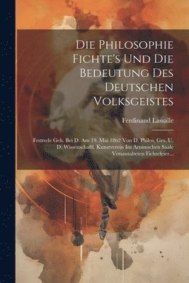 Die Philosophie Fichte's Und Die Bedeutung Des Deutschen Volksgeistes 1