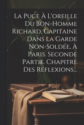 La Puce  L'oreille Du Bon-homme Richard, Capitaine Dans La Garde Non-solde,  Paris. Seconde Partie. Chapitre Des Rflexions... 1