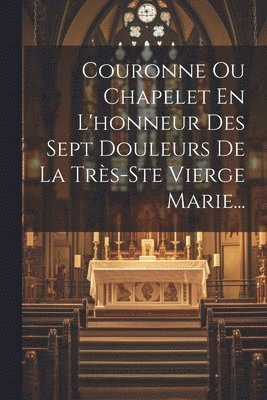 Couronne Ou Chapelet En L'honneur Des Sept Douleurs De La Trs-ste Vierge Marie... 1