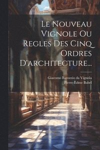 bokomslag Le Nouveau Vignole Ou Regles Des Cinq Ordres D'architecture...