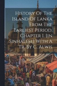 bokomslag History Of The Island Of Lanka From The Earliest Period. Chapter I. [in Sinhalese] With A Tr. By C. Alwis