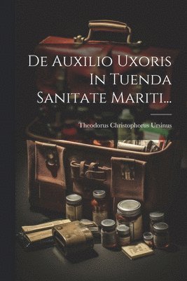 De Auxilio Uxoris In Tuenda Sanitate Mariti... 1
