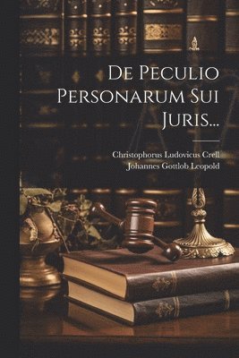 Christophorus Ludovicus Crell, Johannes Gottlob Leopold - De Peculio Personarum Sui Juris..., Häftad