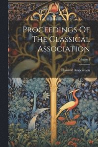 bokomslag Proceedings Of The Classical Association; Volume 5