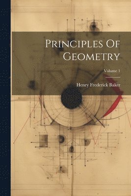 Henry Frederick Baker - Principles Of Geometry; Volume 1, Häftad