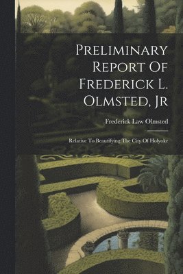 Preliminary Report Of Frederick L. Olmsted, Jr 1