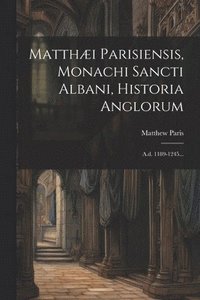 bokomslag Matthæi Parisiensis, Monachi Sancti Albani, Historia Anglorum