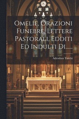 Omelie, Orazioni Funebre, Lettere Pastorali, Edditi Ed Indulti Di...... 1