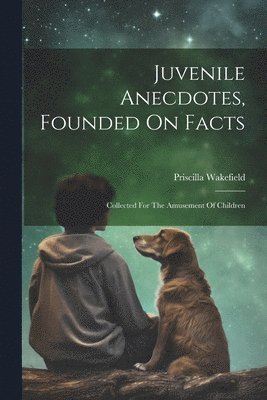 bokomslag Juvenile Anecdotes, Founded On Facts