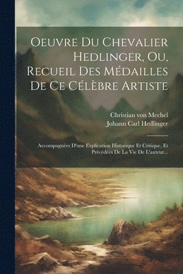 Oeuvre Du Chevalier Hedlinger, Ou, Recueil Des Médailles De Ce Célèbre Artiste