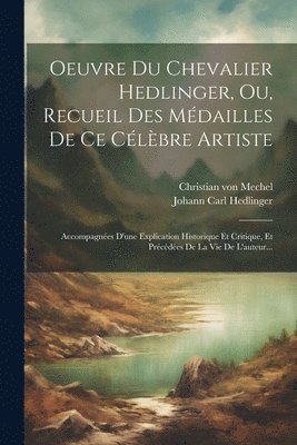 Oeuvre Du Chevalier Hedlinger, Ou, Recueil Des Mdailles De Ce Clbre Artiste 1