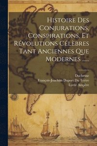 bokomslag Histoire Des Conjurations, Conspirations, Et Rvolutions Clbres Tant Anciennes Que Modernes ......