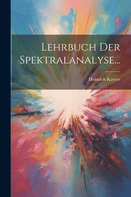 Heinrich Kayser - Lehrbuch Der Spektralanalyse..., Häftad