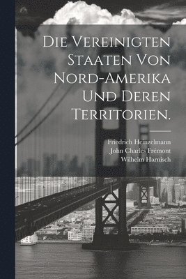 Die Vereinigten Staaten von Nord-Amerika und deren Territorien. 1