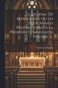 bokomslag Journal De Marguerite Ou Les Deux Années Préparatoires À La Première Communion, Volume 2...