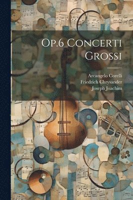 Arcangelo Corelli, Friedrich Chrysander, Joseph Joachim - Op.6 Concerti Grossi, Häftad