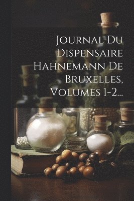 Journal Du Dispensaire Hahnemann De Bruxelles, Volumes 1-2... 1