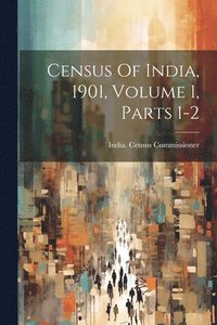 bokomslag Census Of India, 1901, Volume 1, Parts 1-2