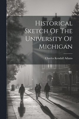 Historical Sketch Of The University Of Michigan 1