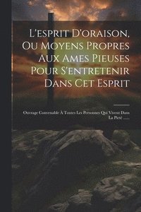 bokomslag L'esprit D'oraison, Ou Moyens Propres Aux Ames Pieuses Pour S'entretenir Dans Cet Esprit