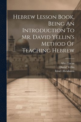 Hebrew Lesson Book, Being An Introduction To Mr. David Yellin's Method Of Teaching Hebrew 1