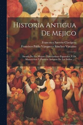 Francesco Saverio Clavigero, Francisco Pablo Vázquez Y Sánchez Viz - Historia Antigua De Mejico, Häftad