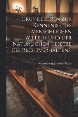 bokomslag Grundlehren zur Kenntni des menschlichen Willens und der natrlichen Gesetze des Rechtverhaltens.