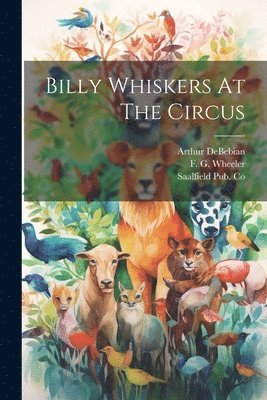 F G Wheeler, Arthur Debebian, Saalfield Pub Co - Billy Whiskers At The Circus, Häftad