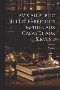 bokomslag Avis Au Public Sur Les Parricides Imputs Aux Calas Et Aux Sirven...