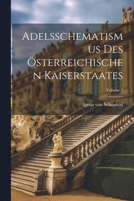 Adelsschematismus Des sterreichischen Kaiserstaates; Volume 1 1