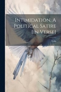 bokomslag Intimidation, A Political Satire [in Verse]
