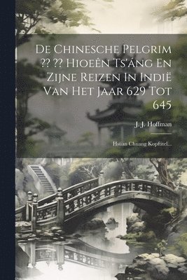 J J Hoffman, J. J. Hoffman - De Chinesche Pelgrim Hioeên Ts'áng En Zijne Reizen In Indië Van Het Jaar 629 Tot 645, Häftad