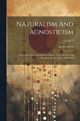 James Ward - Naturalism And Agnosticism, Häftad