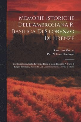 Pier Nolasco Cianfogni, Domenico Moreni - Memorie Istoriche Dell'ambrosiana R. Basilica Di S.lorenzo Di Firenze, Häftad