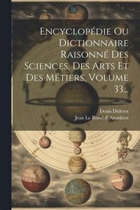 bokomslag Encyclopdie Ou Dictionnaire Raisonn Des Sciences, Des Arts Et Des Mtiers, Volume 33...