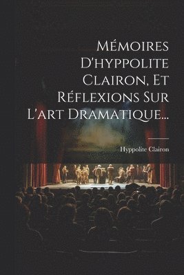 bokomslag Mmoires D'hyppolite Clairon, Et Rflexions Sur L'art Dramatique...