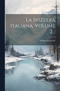 bokomslag La Svizzera Italiana, Volume 2...