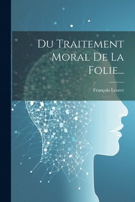 Du Traitement Moral De La Folie... 1