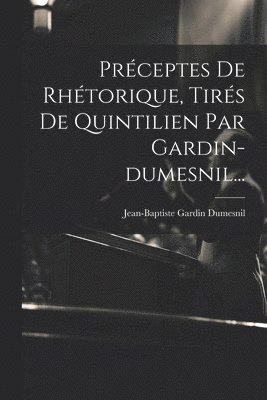 Préceptes De Rhétorique, Tirés De Quintilien Par Gardin-dumesnil...