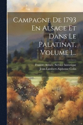 Campagne De 1793 En Alsace Et Dans Le Palatinat, Volume 1... 1