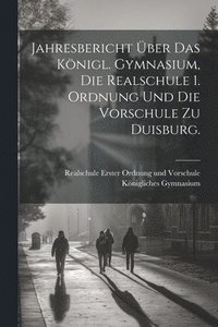 bokomslag Jahresbericht ber das Knigl. Gymnasium, die Realschule 1. Ordnung und die Vorschule zu Duisburg.