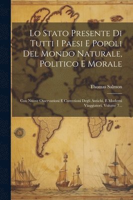 bokomslag Lo Stato Presente Di Tutti I Paesi E Popoli Del Mondo Naturale, Politico E Morale