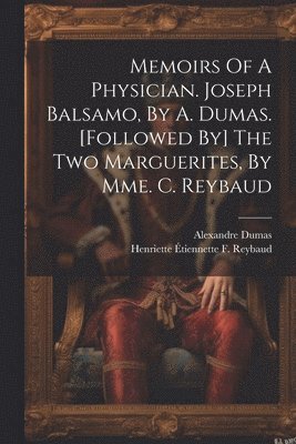 Alexandre Dumas, Henriette Étiennette F Reybaud - Memoirs Of A Physician. Joseph Balsamo, By A. Dumas. [followed By] The Two Marguerites, By Mme. C. Reybaud, Häftad