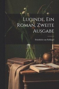 bokomslag Lucinde, ein Roman, Zweite Ausgabe