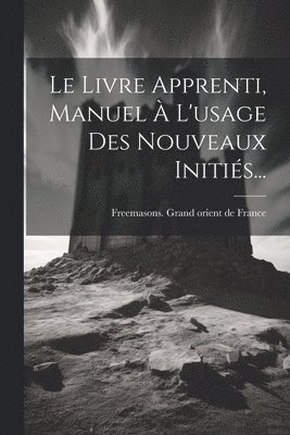 Le Livre Apprenti, Manuel  L'usage Des Nouveaux Initis... 1