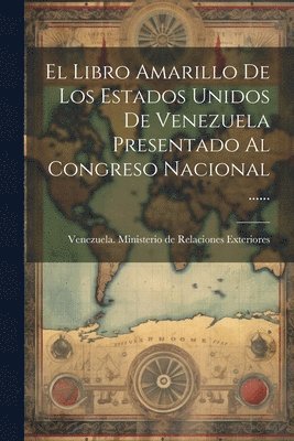 bokomslag Libro Amarillo De Los Estados Unidos De Venezuela Presentado Al Congreso Nacional ......